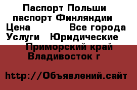 Паспорт Польши, паспорт Финляндии › Цена ­ 1 000 - Все города Услуги » Юридические   . Приморский край,Владивосток г.